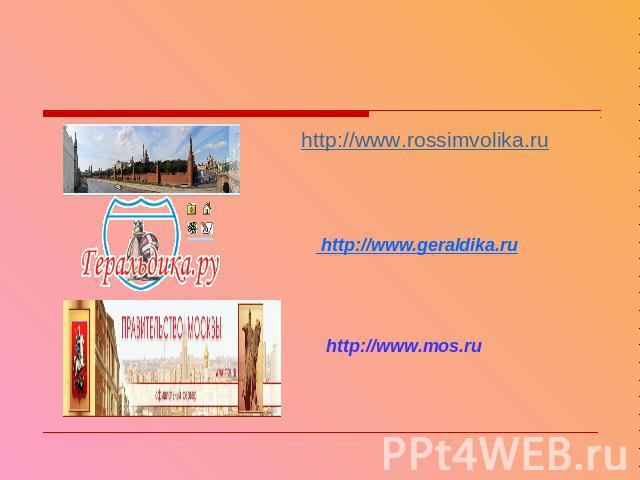 Интернет-ресурсы http://www.rossimvolika.ru http://www.geraldika.ru http://www.mos.ru