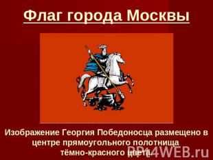 Флаг города Москвы Изображение Георгия Победоносца размещено в центре прямоуголь