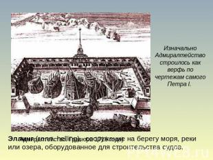 Изначально Адмиралтейство строилось как верфь по чертежам самого Петра I. Эллинг