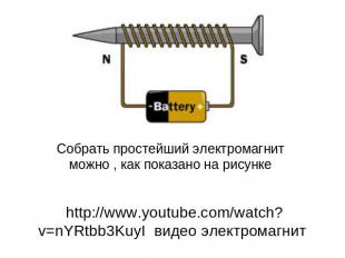 Собрать простейший электромагнит можно , как показано на рисунке http://www.yout