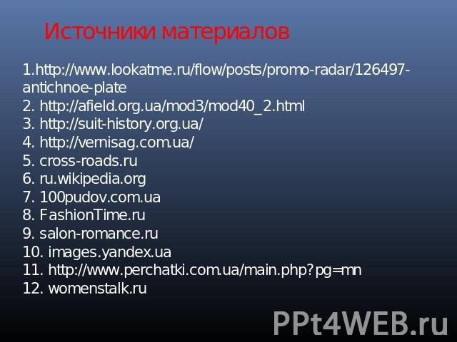 Источники материалов 1.http://www.lookatme.ru/flow/posts/promo-radar/126497-antichnoe-plate 2. http://afield.org.ua/mod3/mod40_2.html 3. http://suit-history.org.ua/ 4. http://vernisag.com.ua/ 5. cross-roads.ru 6. ru.wikipedia.org 7. 100pudov.com.ua …