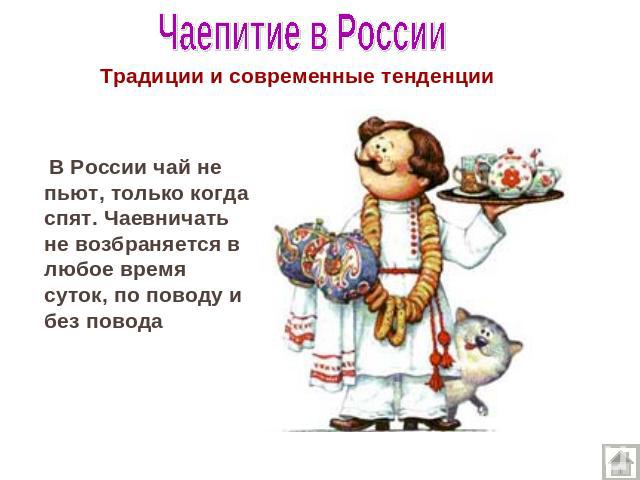 Чаепитие в России Традиции и современные тенденции  В России чай не пьют, только когда спят. Чаевничать не возбраняется в любое время суток, по поводу и без повода