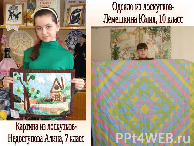 Одеяло из лоскутков- Лемешкина Юлия, 10 класс Картина из лоскутков- Нeдоступова Алина, 7 класс