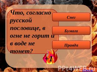 Что, согласно русской пословице, в огне не горит и в воде не тонет? Снег Бумага