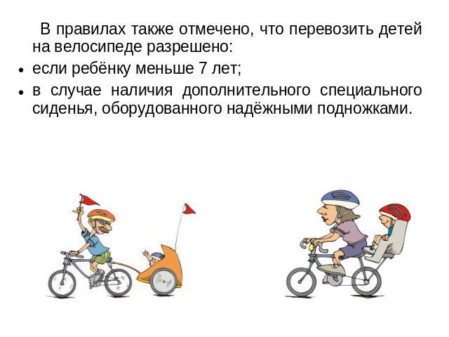 В правилах также отмечено, что перевозить детей на велосипеде разрешено: если ребёнку меньше 7 лет; в случае наличия дополнительного специального сиденья, оборудованного надёжными подножками.