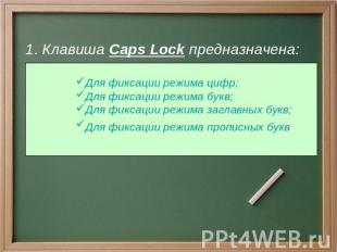 1. Клавиша Caps Lock предназначена: Для фиксации режима цифр; Для фиксации режим
