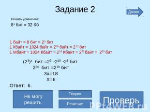 Задание 2 Решить уравнение: 8х бит = 32 Кб 1 байт = 8 бит = 23 бит 1 Кбайт = 102