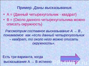 Пример. Даны высказывания. А = {Данный четырехугольник - квадрат} В = {Около дан