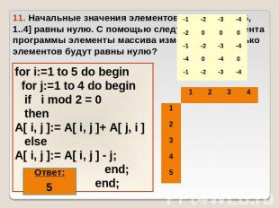 11. Начальные значения элементов массива A[1..5, 1..4] равны нулю. С помощью сле