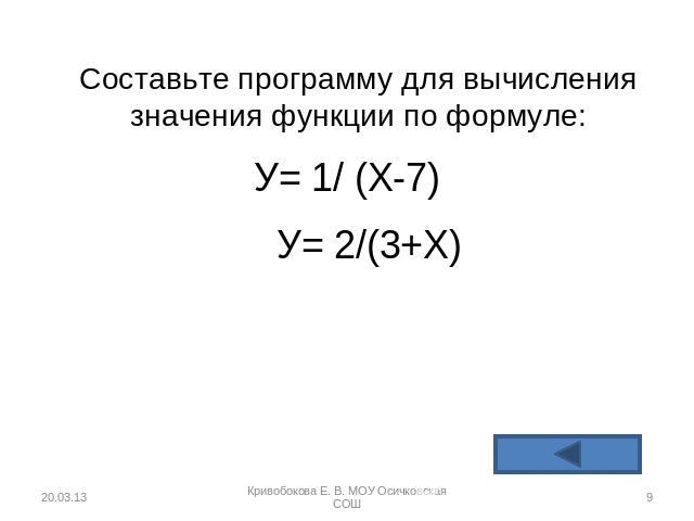 Составьте программу для вычисления значения функции по формуле: У= 1/ (Х-7) У= 2/(3+Х)