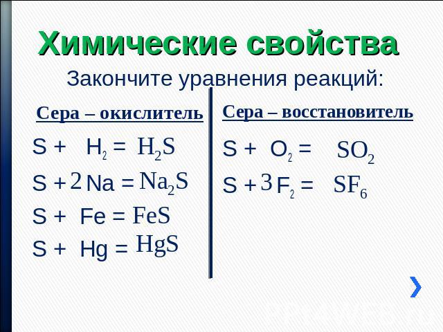 Химические свойства Закончите уравнения реакций: Сера – окислитель S + H2 = S + Na = S + Fe = S + Hg = Сера – восстановитель S + O2 = S + F2 =
