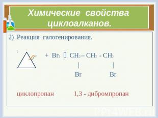 Химические свойства циклоалканов. Реакция галогенирования. + Br2 CH2 – CH2 - CH2