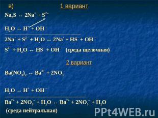 в) 1 вариант Na2S ↔ 2Na+ + S2– Н2O ↔ Н+ + ОН – _________________________________