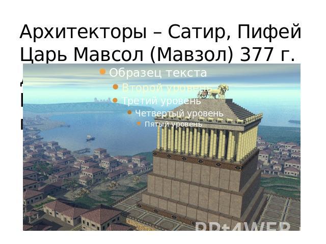 Архитекторы – Сатир, ПифейЦарь Мавсол (Мавзол) 377 г. до н.э.Высота=49 метров 1123 г н.э.