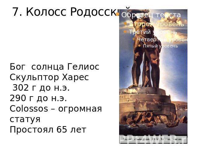 7. Колосс Родосский Бог солнца ГелиосСкульптор Харес 302 г до н.э.290 г до н.э.Colossos – огромная статуяПростоял 65 лет