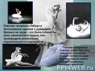 Павлова танцевала Лебедя в белоснежном одеянии с рубиновой брошью на груди – это