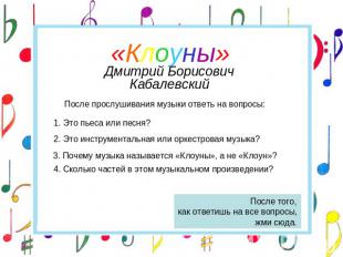 «Клоуны»Дмитрий Борисович КабалевскийПосле прослушивания музыки ответь на вопрос