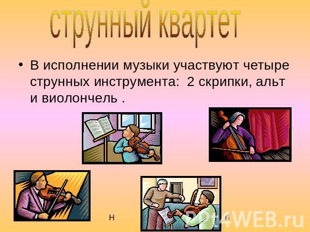 струнный квартет В исполнении музыки участвуют четыре струнных инструмента: 2 скрипки, альт и виолончель .