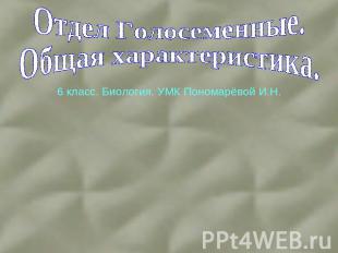 Отдел Голосеменные. Общая характеристика.6 класс. Биология. УМК Пономарёвой И.Н.