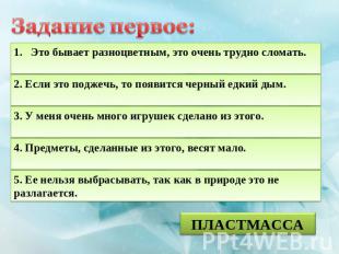 Задание первое:Это бывает разноцветным, это очень трудно сломать.2. Если это под