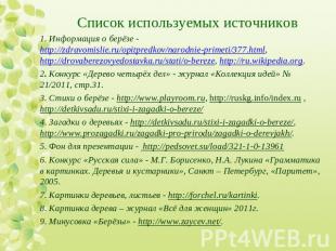 Список используемых источников 1. Информация о берёзе - http://zdravomislie.ru/o