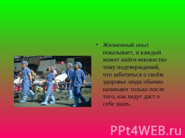 Жизненный опыт показывает, и каждый может найти множество тому подтверждений, что заботиться о своём здоровье люди обычно начинают только после того, как недуг даст о себе знать.