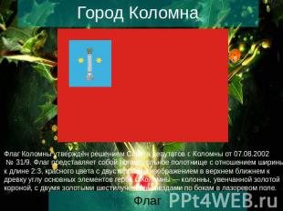 Город Коломна Флаг Коломны утверждён решением Совета депутатов г. Коломны от 07.