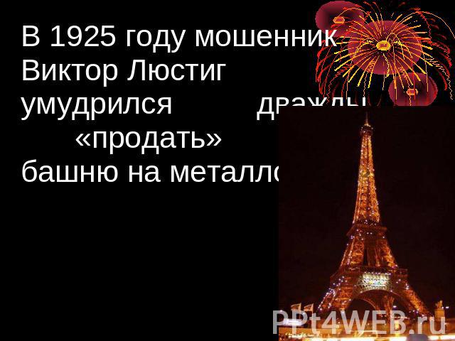 В 1925 году мошенник Виктор Люстиг умудрился дважды «продать» башню на металлолом