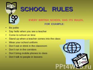 SCHOOL RULES EVERY BRITISH SCHOOL HAS ITS RULES, FOR EXAMPLE: Be polite Say hell