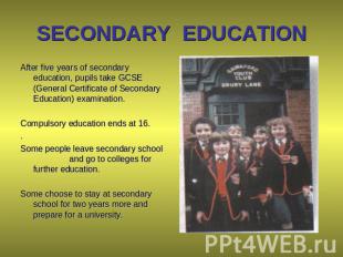 SECONDARY EDUCATION After five years of secondary education, pupils take GCSE (G