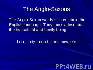The Anglo-Saxons The Anglo-Saxon words still remain in the English language. The