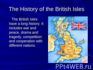 The History of the British Isles The British Isles have a long history. It inclu