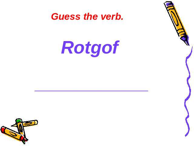 Guess the verb. Rotgof ______________