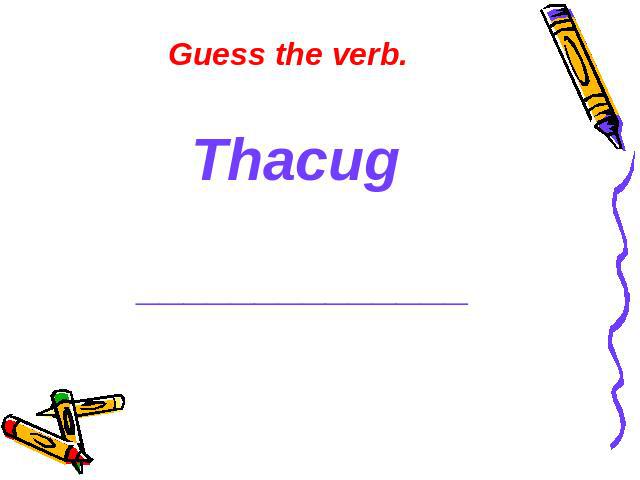 Guess the verb. Thacug ______________