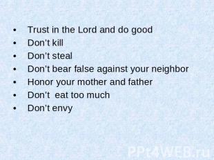 Trust in the Lord and do good Don’t kill Don’t steal Don’t bear false against yo