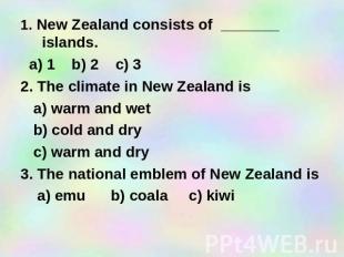 1. New Zealand consists of _______ islands. a) 1 b) 2 c) 3 2. The climate in New