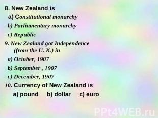 8. New Zealand is a) Constitutional monarchy b) Parliamentary monarchy c) Republ