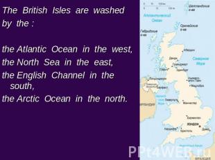 The British Isles are washed by the : the Atlantic Ocean in the west, the North