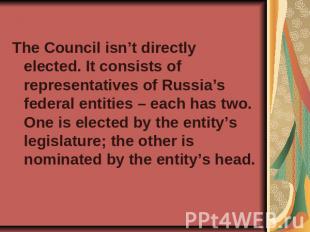 The Council isn’t directly elected. It consists of representatives of Russia’s f