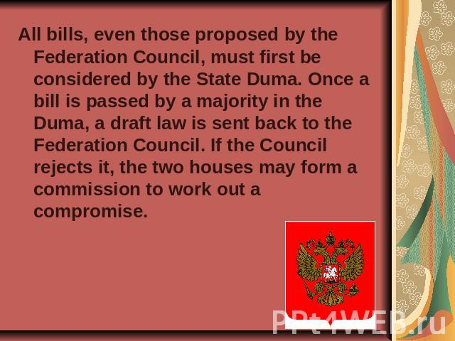 All bills, even those proposed by the Federation Council, must first be considered by the State Duma. Once a bill is passed by a majority in the Duma, a draft law is sent back to the Federation Council. If the Council rejects it, the two houses may …