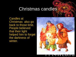 Christmas candles Candles at Christmas also go back to those time. People believ