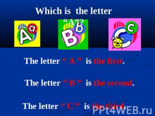 Which is the letter “A”? The letter “ A ” is the first. The letter “ B ” is the