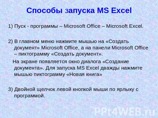 Способы запуска MS Excel 1) Пуск - программы – Microsoft Office – Microsoft Excel. 2) В главном меню нажмите мышью на «Создать документ» Microsoft Office, а на панели Microsoft Office – пиктограмму «Создать документ». На экране появляется окно диало…