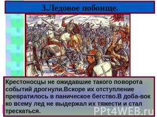 3.Ледовое побоище. Крестоносцы не ожидавшие такого поворота событий дрогнули.Вск