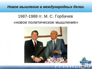 Новое мышление в международных делах. 1987-1988 гг. М. С. Горбачев «новое полити