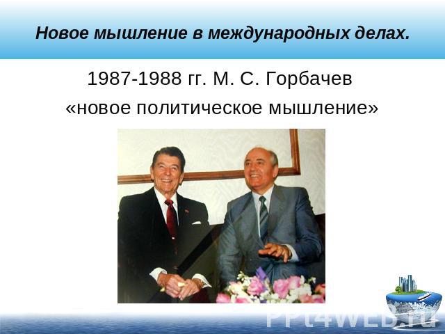 Новое мышление в международных делах. 1987-1988 гг. М. С. Горбачев «новое политическое мышление»