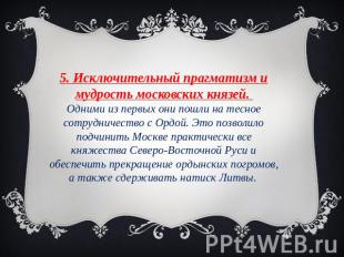5. Исключительный прагматизм и мудрость московских князей. Одними из первых они