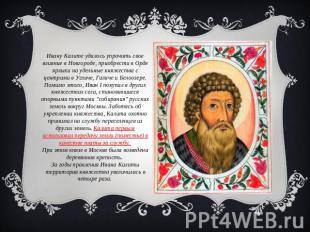 Ивану Калите удалось упрочить свое влияние в Новгороде, приобрести в Орде ярлыки