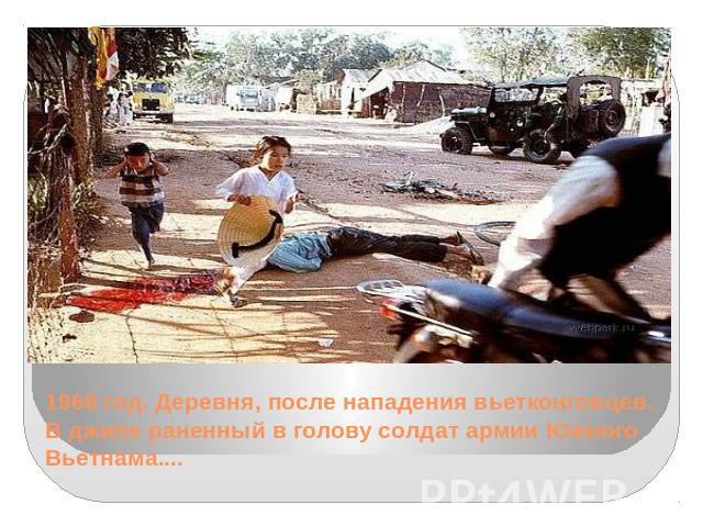 1968 год. Деревня, после нападения вьетконговцев. В джипе раненный в голову солдат армии Южного Вьетнама....