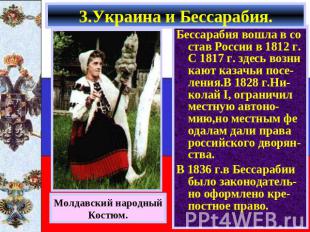 3.Украина и Бессарабия. Бессарабия вошла в со став России в 1812 г. С 1817 г. зд